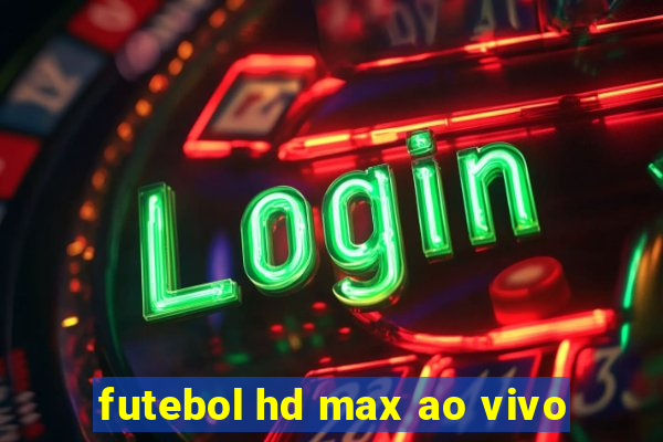 futebol hd max ao vivo